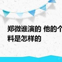 郑微谁演的 他的个人资料是怎样的