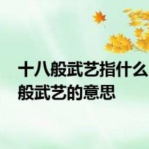 十八般武艺指什么 十八般武艺的意思
