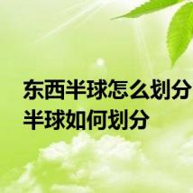 东西半球怎么划分 东西半球如何划分