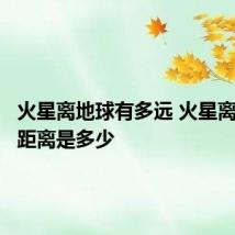 火星离地球有多远 火星离地球的距离是多少