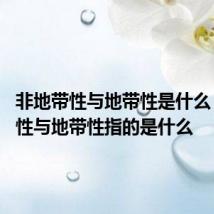 非地带性与地带性是什么 非地带性与地带性指的是什么