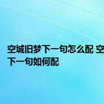 空城旧梦下一句怎么配 空城旧梦下一句如何配