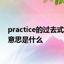 practice的过去式 它的意思是什么
