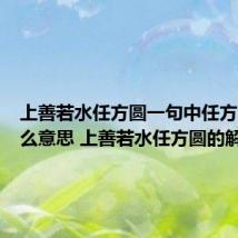 上善若水任方圆一句中任方圆是什么意思 上善若水任方圆的解释