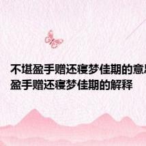 不堪盈手赠还寝梦佳期的意思 不堪盈手赠还寝梦佳期的解释
