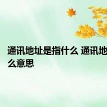 通讯地址是指什么 通讯地址是什么意思