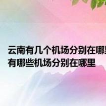 云南有几个机场分别在哪里 云南有哪些机场分别在哪里