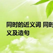 同时的近义词 同时的释义及造句