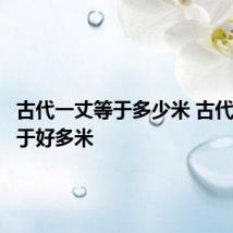 古代一丈等于多少米 古代一丈等于好多米