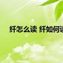 纤怎么读 纤如何读