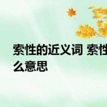 索性的近义词 索性是什么意思