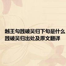越王勾践破吴归下句是什么 越王勾践破吴归出处及原文翻译