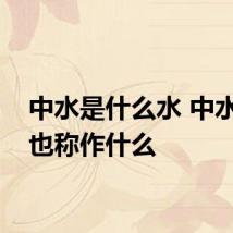 中水是什么水 中水利用也称作什么