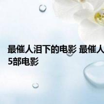 最催人泪下的电影 最催人泪下的5部电影