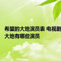 希望的大地演员表 电视剧希望的大地有哪些演员