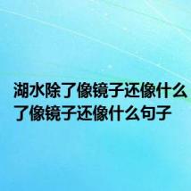 湖水除了像镜子还像什么 湖水除了像镜子还像什么句子