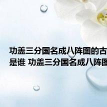 功盖三分国名成八阵图的古代人物是谁 功盖三分国名成八阵图简介