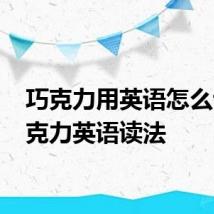 巧克力用英语怎么说 巧克力英语读法
