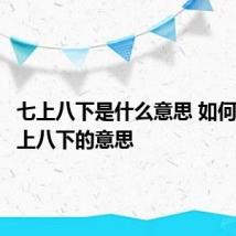 七上八下是什么意思 如何理解七上八下的意思