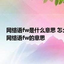 网络语fw是什么意思 怎么理解网络语fw的意思