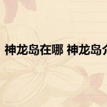 神龙岛在哪 神龙岛介绍