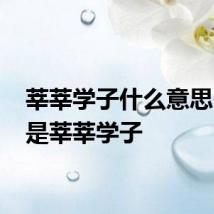 莘莘学子什么意思 什么是莘莘学子