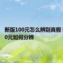 新版100元怎么辨别真假 新版100元如何分辨