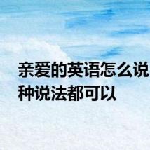 亲爱的英语怎么说 这三种说法都可以