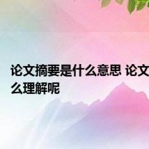 论文摘要是什么意思 论文摘要怎么理解呢