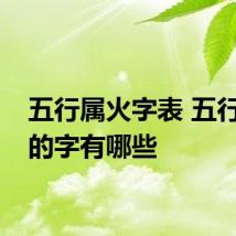 五行属火字表 五行属火的字有哪些