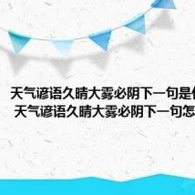 天气谚语久晴大雾必阴下一句是什么意思 天气谚语久晴大雾必阴下一句怎么写