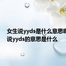 女生说yyds是什么意思啊 女生说yyds的意思是什么