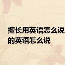 擅长用英语怎么说 擅长的英语怎么说