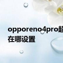 opporeno4pro超广角在哪设置