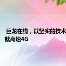  巨龙在线，以坚实的技术实力铺就高速4G