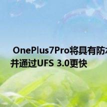  OnePlus7Pro将具有防水功能并通过UFS 3.0更快