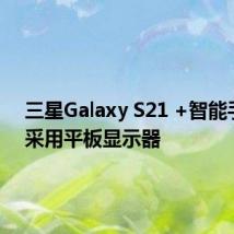 三星Galaxy S21 +智能手机将采用平板显示器