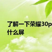 了解一下荣耀30pro是什么屏