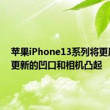 苹果iPhone13系列将更厚具有更新的凹口和相机凸起