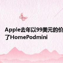 Apple去年以99美元的价格推出了HomePodmini