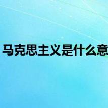 马克思主义是什么意思？