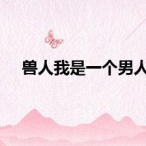 兽人我是一个男人。