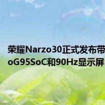 荣耀Narzo30正式发布带有HelioG95SoC和90Hz显示屏