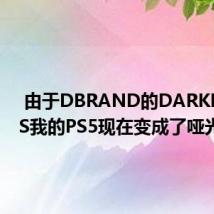  由于DBRAND的DARKPLATES我的PS5现在变成了哑光黑色