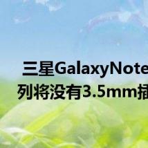  三星GalaxyNote10系列将没有3.5mm插孔