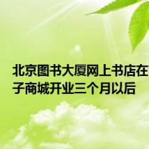北京图书大厦网上书店在首都电子商城开业三个月以后