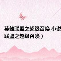 英雄联盟之超级召唤 小说(英雄联盟之超级召唤)