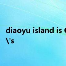 diaoyu island is China's