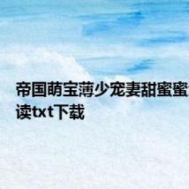 帝国萌宝薄少宠妻甜蜜蜜免费阅读txt下载