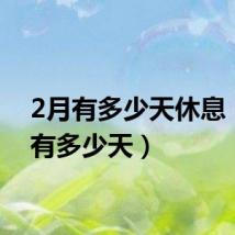 2月有多少天休息(2月有多少天)